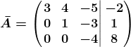 \barA=\left (\left.\beginmatrix 3 &4 &-5 \\0 &1 &-3 \\0 &0 &-4 \endmatrix\right|\beginmatrix -2\\1 \\8 \endmatrix \right )